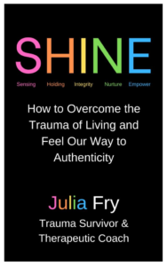 photo of front cover of book How to Overcome the Trauma of Living and Feel Our Way to Authenticity by Julia Fry, Trauma Survivor and Therapeutic Coach.