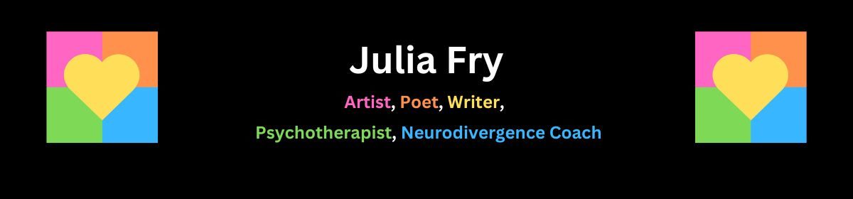 Julia Fry – Psychotherapist, Neurodivergence Coach, Writer, Poet, Artist.