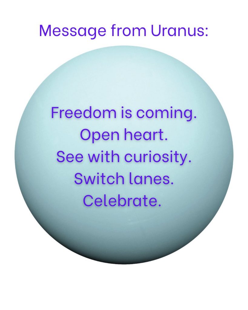 A blue planet with the words: Message from Uranus: Freedom is coming. Open heart. See with curiosity. Switch lanes. Celebrate.