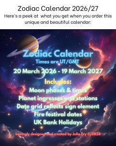 planets in space with rainbow coloured clouds and the words "Zodicac Calendar Times are UT/GMT 20 March 2026 - 19 March 2027 Includes: Moon phases & times Plant ingresses and stations Date grid reflects sign element Fire festival dates UK Bank Holidays Lovingly designed and created by Julia Fry copyright 2025